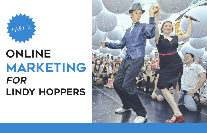 Online Marketing for Lindy Hoppers – Part 2